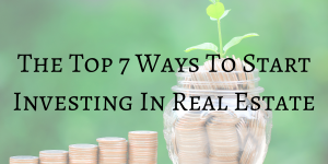 Read more about the article The Top 7 Ways To Start Investing In Real Estate